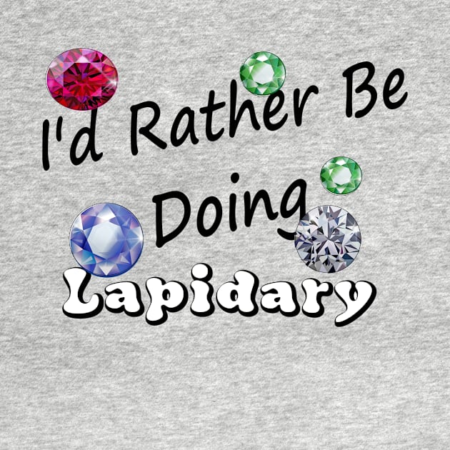 I'd Rather be doing lapidary Edit by Darksun's Designs